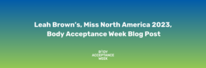 Please cclick for Leah Brown's, Miss North America 2023, Body Acceptance Week Post