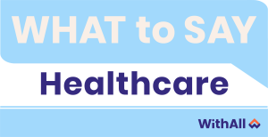 What to Say Healthcare- With All