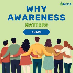 NEDA Awareness Week Graphic- Why Awareness Matters