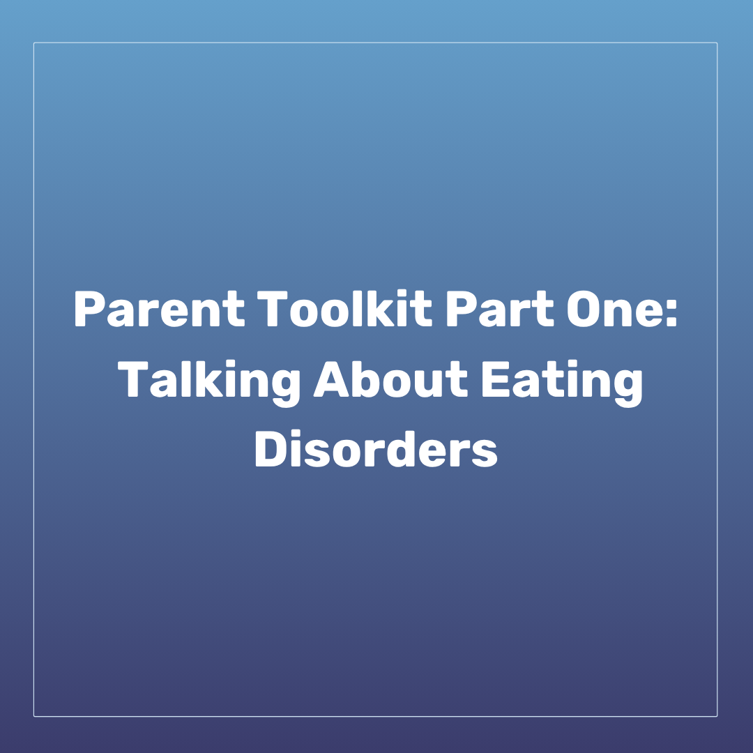 Parent Toolkit Part One: Talking About Eating Disorders